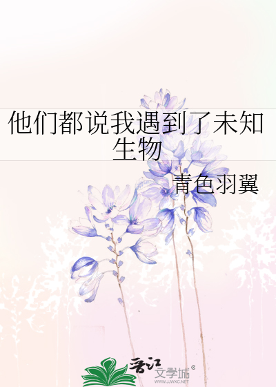 他们都说我遇到了未知生物txt百度网盘小说