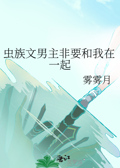 虫族文男主非要和我在一起的小说