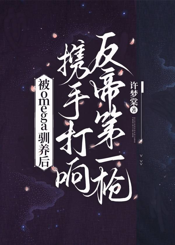 被omega驯养后携手打响反帝第一枪小说